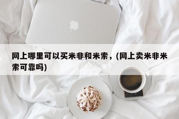 正品打胎药私人微信网上哪里可以买米非和米索，(网上卖米非米索可靠吗)