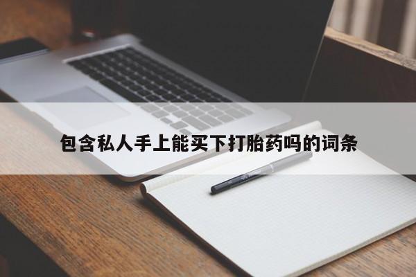 正品打胎药私人微信包含私人手上能买下打胎药吗的词条