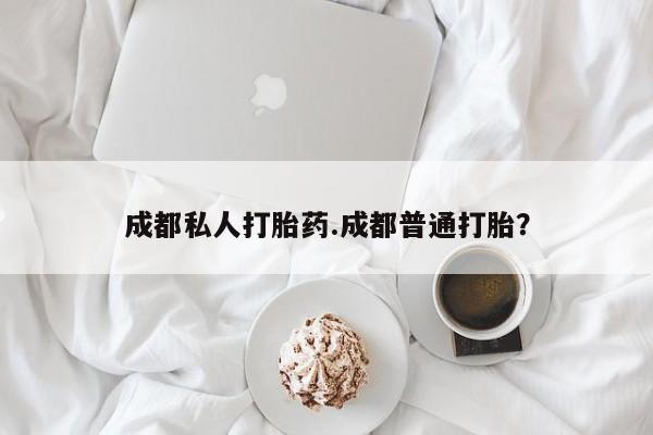 正品打胎药私人微信成都私人打胎药.成都普通打胎？