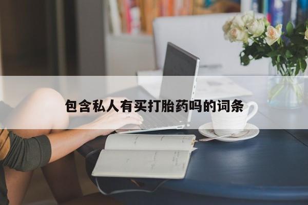 正品打胎药私人微信包含私人有买打胎药吗的词条