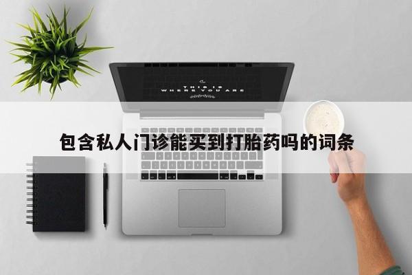 正品打胎药私人微信包含私人门诊能买到打胎药吗的词条