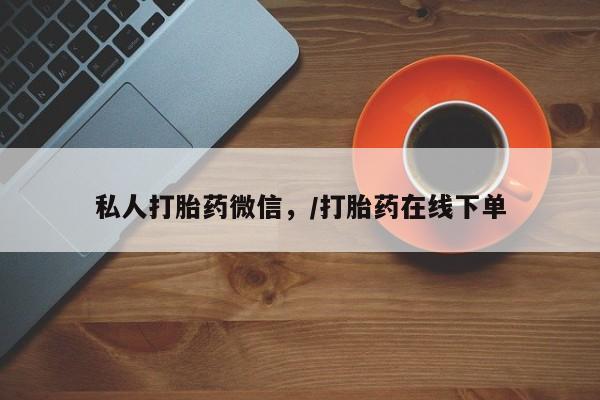 正品打胎药私人微信私人打胎药微信，/打胎药在线下单