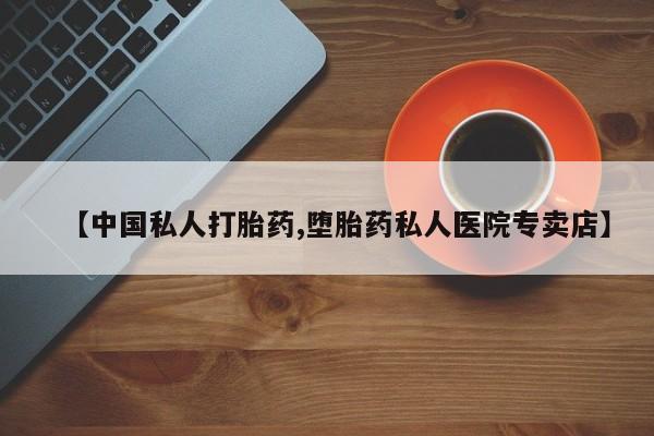 正品打胎药私人微信【中国私人打胎药,堕胎药私人医院专卖店】