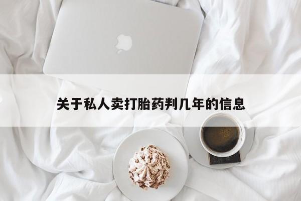 正品打胎药私人微信关于私人卖打胎药判几年的信息