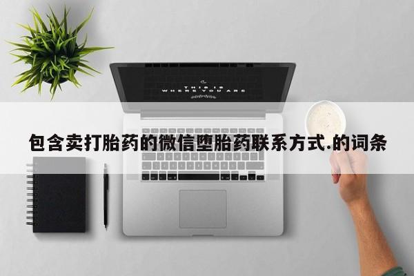 正品打胎药私人微信包含卖打胎药的微信堕胎药联系方式.的词条