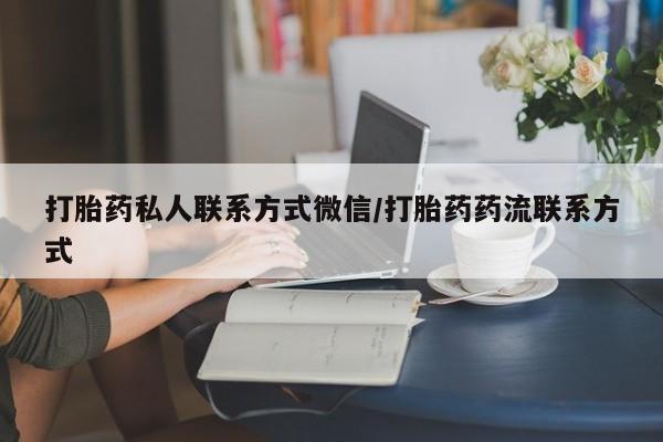 正品打胎药私人微信打胎药私人联系方式微信/打胎药药流联系方式