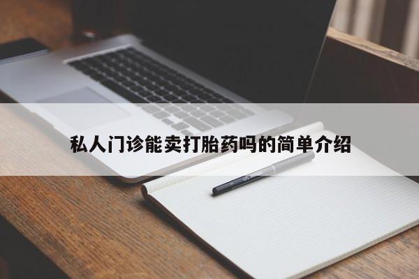 正品打胎药私人微信私人门诊能卖打胎药吗的简单介绍