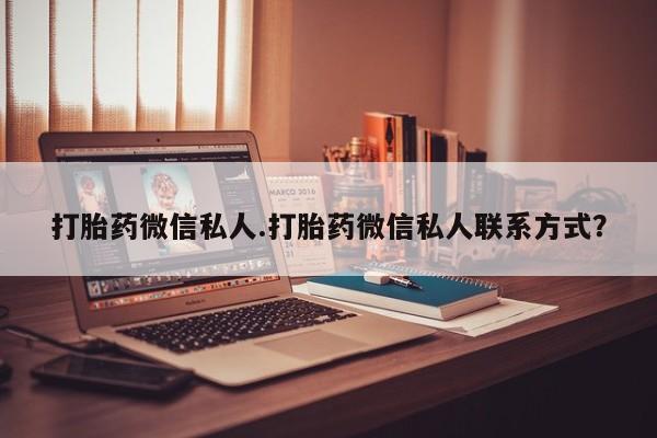 正品打胎药私人微信打胎药微信私人.打胎药微信私人联系方式？
