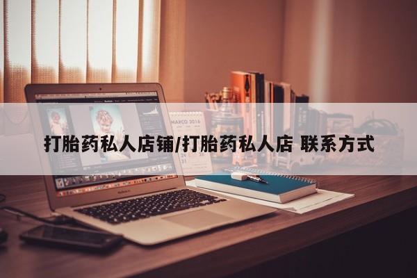 正品打胎药私人微信打胎药私人店铺/打胎药私人店 联系方式